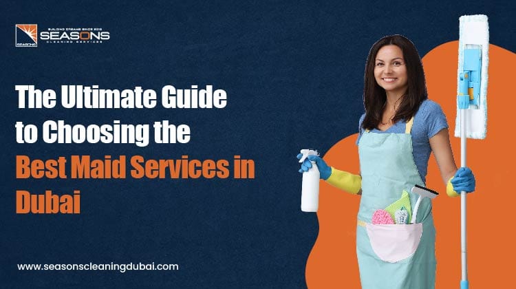 The Ultimate Guide To Choosing The Best Maid Services In Dubai
