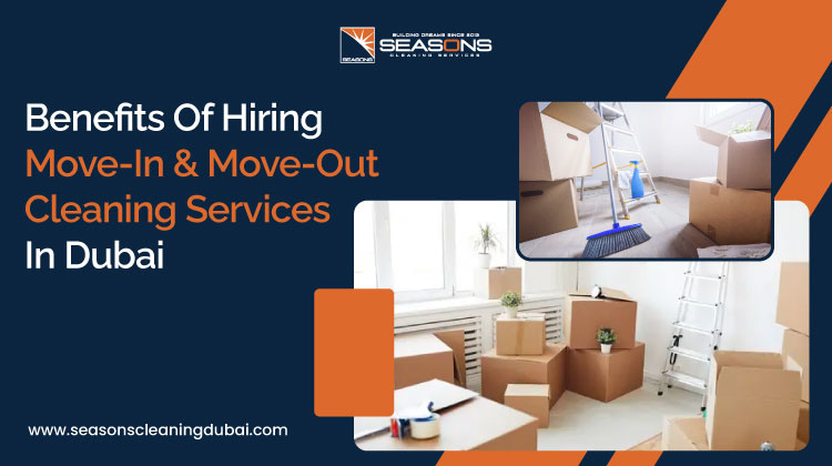 Benefits Of Hiring Move-In & Move-Out Cleaning Services In Dubai